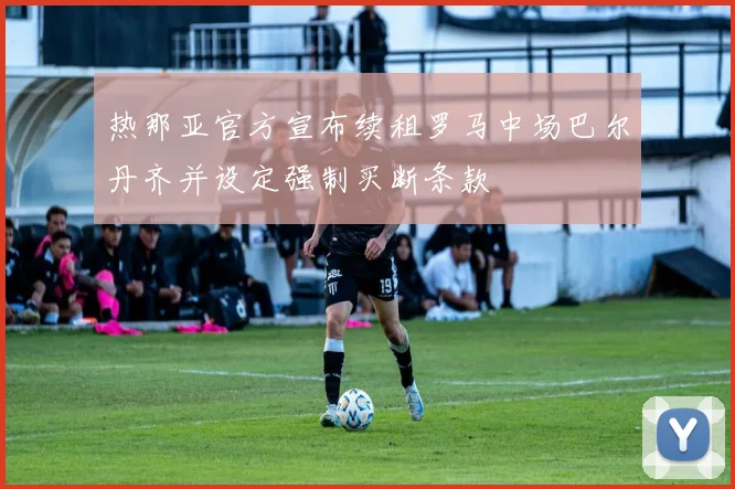 热那亚官方宣布续租罗马中场巴尔丹齐并设定强制买断条款